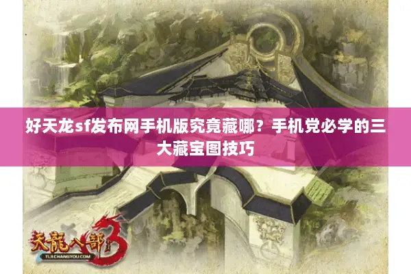 好天龙sf发布网手机版究竟藏哪?手机党必学的三大藏宝图技巧 好天龙sf发布网手机版究竟藏哪?手机党必学的三大藏宝图技巧