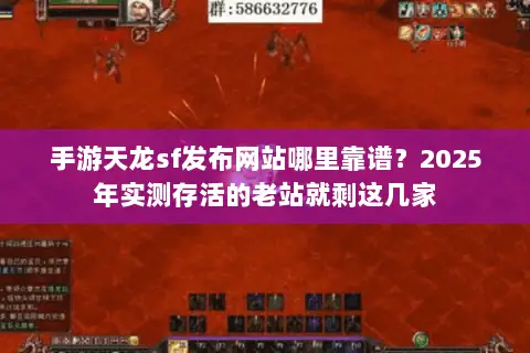 手游天龙sf发布网站哪里靠谱?2025年实测存活的老站就剩这几家 手游天龙sf发布网站哪里靠谱?2025年实测存活的老站就剩这几家