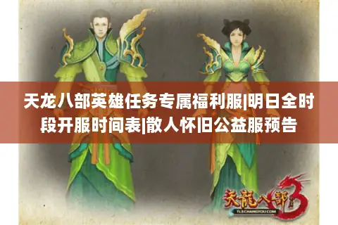 天龙八部英雄任务专属福利服|明日全时段开服时间表|散人怀旧公益服预告 天龙八部英雄任务专属福利服|明日全时段开服时间表|散人怀旧公益服预告