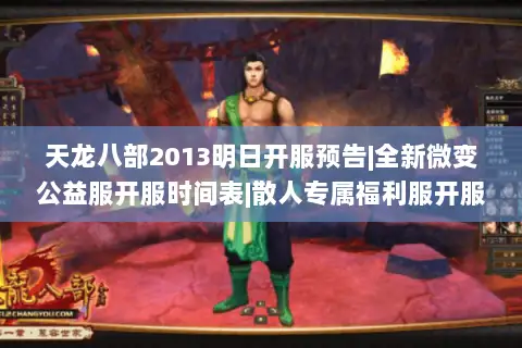 天龙八部2013明日开服预告|全新微变公益服开服时间表|散人专属福利服开服日程 天龙八部2013明日开服预告|全新微变公益服开服时间表|散人专属福利服开服日程