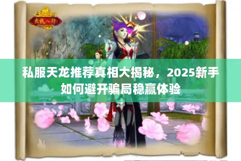 私服天龙推荐真相大揭秘,2025新手如何避开骗局稳赢体验 私服天龙推荐真相大揭秘,2025新手如何避开骗局稳赢体验