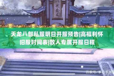 天龙八部私服明日开服预告|高福利怀旧服时间表|散人专属开服日程 天龙八部私服明日开服预告|高福利怀旧服时间表|散人专属开服日程