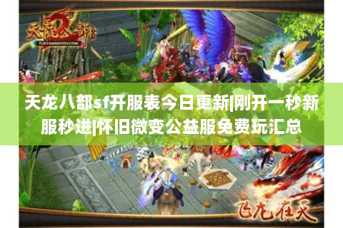天龙八部sf开服表今日更新|刚开一秒新服秒进|怀旧微变公益服免费玩汇总 天龙八部sf开服表今日更新|刚开一秒新服秒进|怀旧微变公益服免费玩汇总