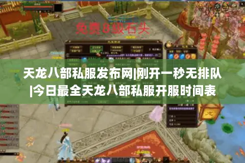 天龙八部私服发布网|刚开一秒无排队|今日最全天龙八部私服开服时间表