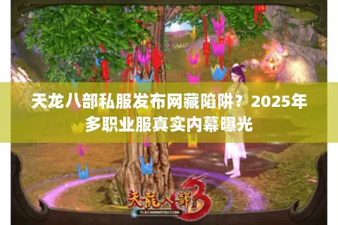 天龙八部私服发布网藏陷阱?2025年多职业服真实内幕曝光 天龙八部私服发布网藏陷阱?2025年多职业服真实内幕曝光