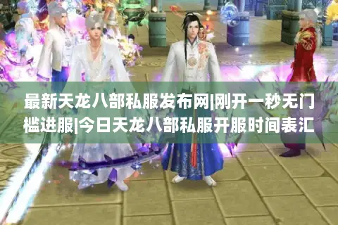最新天龙八部私服发布网|刚开一秒无门槛进服|今日天龙八部私服开服时间表汇总 最新天龙八部私服发布网|刚开一秒无门槛进服|今日天龙八部私服开服时间表汇总