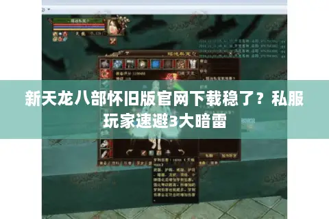 新天龙八部怀旧版官网下载稳了？私服玩家速避3大暗雷