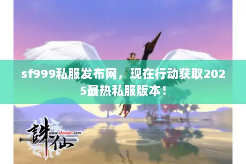 sf999私服发布网,现在行动获取2025最热私服版本! sf999私服发布网,现在行动获取2025最热私服版本!