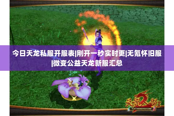 今日天龙私服开服表|刚开一秒实时更|无氪怀旧服|微变公益天龙新服汇总 今日天龙私服开服表|刚开一秒实时更|无氪怀旧服|微变公益天龙新服汇总
