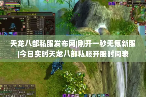 天龙八部私服发布网|刚开一秒无氪新服|今日实时天龙八部私服开服时间表