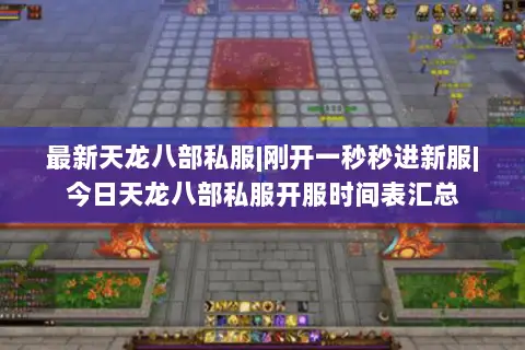 最新天龙八部私服|刚开一秒秒进新服|今日天龙八部私服开服时间表汇总 最新天龙八部私服|刚开一秒秒进新服|今日天龙八部私服开服时间表汇总