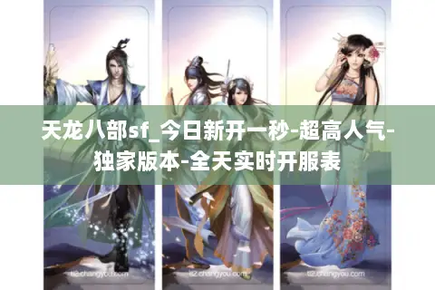 天龙八部sf_今日新开一秒-超高人气-独家版本-全天实时开服表