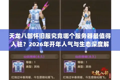天龙八部怀旧服究竟哪个服务器最值得入驻？2026年开年人气与生态深度解析