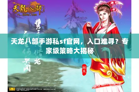 天龙八部手游私sf官网,入口难寻?专家级策略大揭秘 天龙八部手游私sf官网,入口难寻?专家级策略大揭秘