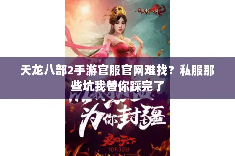 天龙八部2手游官服官网难找?私服那些坑我替你踩完了 天龙八部2手游官服官网难找?私服那些坑我替你踩完了