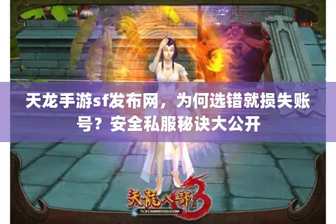 天龙手游sf发布网,为何选错就损失账号?安全私服秘诀大公开 天龙手游sf发布网,为何选错就损失账号?安全私服秘诀大公开