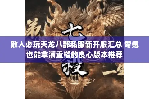 散人必玩天龙八部私服新开服汇总 零氪也能拿满重楼的良心版本推荐
