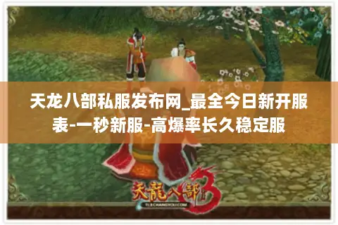 天龙八部私服发布网_最全今日新开服表-一秒新服-高爆率长久稳定服 天龙八部私服发布网_最全今日新开服表-一秒新服-高爆率长久稳定服