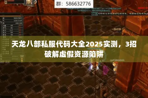天龙八部私服代码大全2025实测,3招破解虚假资源陷阱 天龙八部私服代码大全2025实测,3招破解虚假资源陷阱