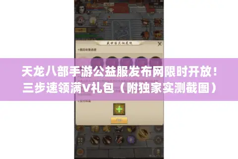 天龙八部手游公益服发布网限时开放!三步速领满V礼包(附独家实测截图) 天龙八部手游公益服发布网限时开放!三步速领满V礼包(附独家实测截图)