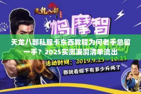 天龙八部私服卡东西教程为何老手总留一手?2025实测漏洞清单流出 天龙八部私服卡东西教程为何老手总留一手?2025实测漏洞清单流出