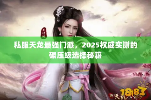 私服天龙最强门派,2025权威实测的碾压级选择秘籍 私服天龙最强门派,2025权威实测的碾压级选择秘籍