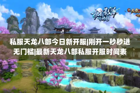 私服天龙八部今日新开服|刚开一秒秒进无门槛|最新天龙八部私服开服时间表