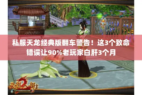私服天龙经典版翻车警告！这3个致命错误让90%老玩家白肝3个月