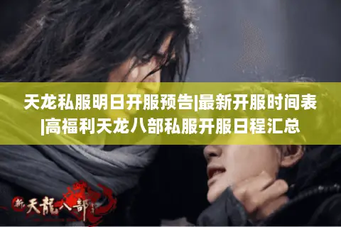 天龙私服明日开服预告|最新开服时间表|高福利天龙八部私服开服日程汇总 天龙私服明日开服预告|最新开服时间表|高福利天龙八部私服开服日程汇总
