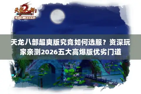 天龙八部超爽版究竟如何选服?资深玩家亲测2026五大高爆版优劣门道 天龙八部超爽版究竟如何选服?资深玩家亲测2026五大高爆版优劣门道