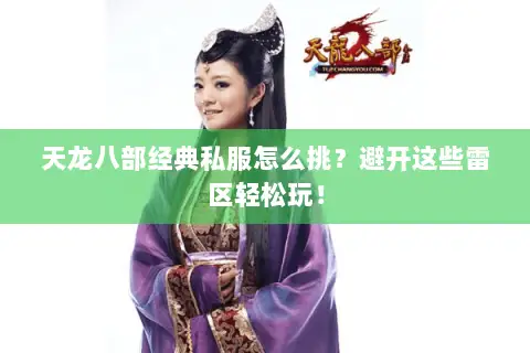 天龙八部经典私服怎么挑?避开这些雷区轻松玩! 天龙八部经典私服怎么挑?避开这些雷区轻松玩!
