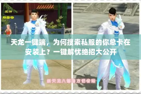 天龙一键端，为何搜索私服的你总卡在安装上？一键解忧绝招大公开