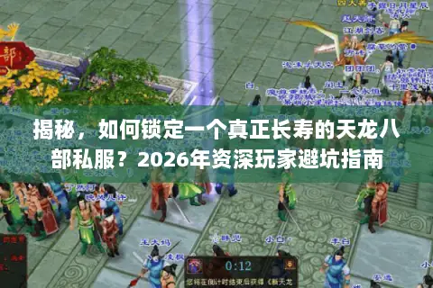 揭秘，如何锁定一个真正长寿的天龙八部私服？2026年资深玩家避坑指南