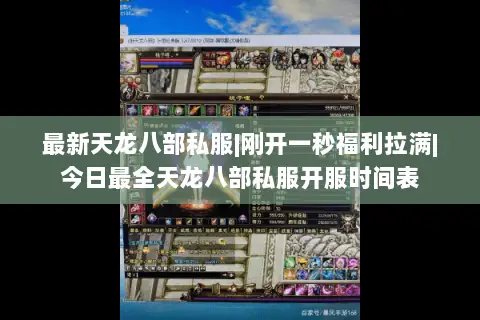 最新天龙八部私服|刚开一秒福利拉满|今日最全天龙八部私服开服时间表 最新天龙八部私服|刚开一秒福利拉满|今日最全天龙八部私服开服时间表