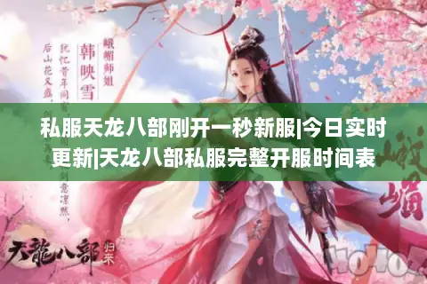 私服天龙八部刚开一秒新服|今日实时更新|天龙八部私服完整开服时间表 私服天龙八部刚开一秒新服|今日实时更新|天龙八部私服完整开服时间表