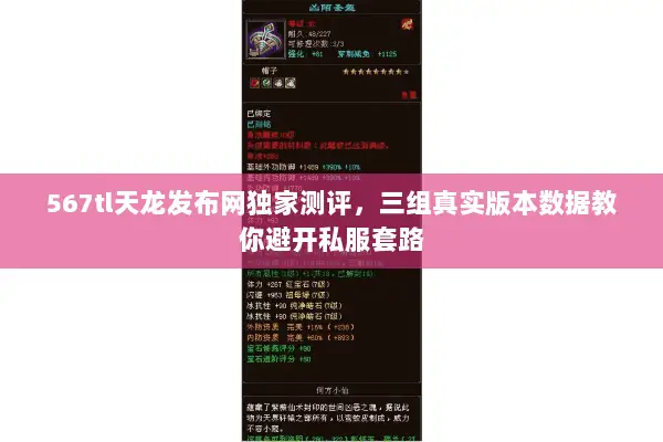 567tl天龙发布网独家测评,三组真实版本数据教你避开私服套路 567tl天龙发布网独家测评,三组真实版本数据教你避开私服套路