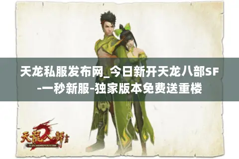 天龙私服发布网_今日新开天龙八部SF-一秒新服-独家版本免费送重楼 天龙私服发布网_今日新开天龙八部SF-一秒新服-独家版本免费送重楼