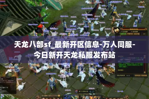 天龙八部sf_最新开区信息-万人同服-今日新开天龙私服发布站 天龙八部sf_最新开区信息-万人同服-今日新开天龙私服发布站