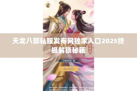 天龙八部私服发布网独家入口2025终极解锁秘籍 天龙八部私服发布网独家入口2025终极解锁秘籍