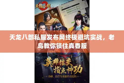 天龙八部私服发布网终极避坑实战,老鸟教你锁住真香服 天龙八部私服发布网终极避坑实战,老鸟教你锁住真香服