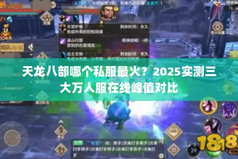 天龙八部哪个私服最火?2025实测三大万人服在线峰值对比 天龙八部哪个私服最火?2025实测三大万人服在线峰值对比