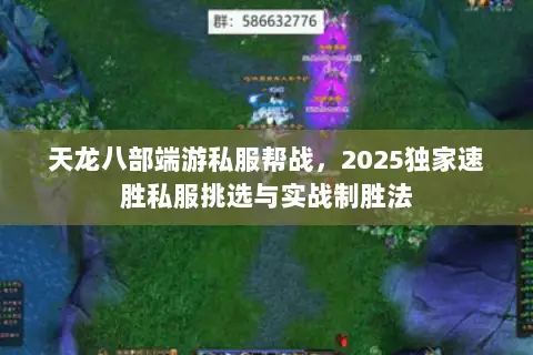 天龙八部端游私服帮战,2025独家速胜私服挑选与实战制胜法 天龙八部端游私服帮战,2025独家速胜私服挑选与实战制胜法