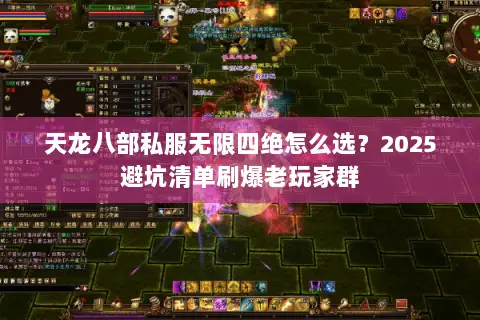 天龙八部私服无限四绝怎么选?2025避坑清单刷爆老玩家群 天龙八部私服无限四绝怎么选?2025避坑清单刷爆老玩家群