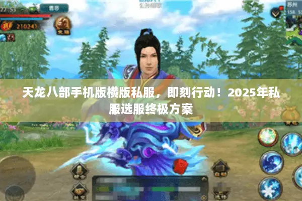 天龙八部手机版横版私服,即刻行动!2025年私服选服终极方案 天龙八部手机版横版私服,即刻行动!2025年私服选服终极方案