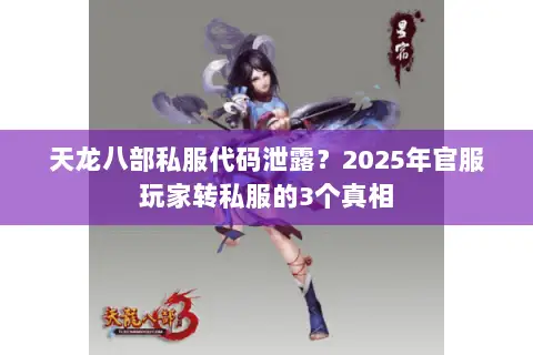 天龙八部私服代码泄露?2025年官服玩家转私服的3个真相 天龙八部私服代码泄露?2025年官服玩家转私服的3个真相