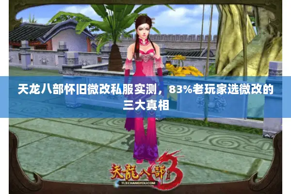 天龙八部怀旧微改私服实测,83%老玩家选微改的三大真相 天龙八部怀旧微改私服实测,83%老玩家选微改的三大真相