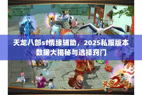 天龙八部sf情缘辅助,2025私服版本数据大揭秘与选择窍门 天龙八部sf情缘辅助,2025私服版本数据大揭秘与选择窍门