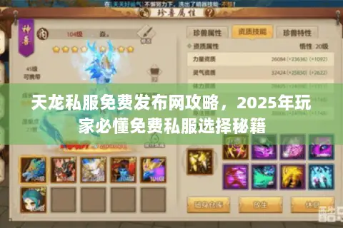 天龙私服免费发布网攻略，2025年玩家必懂免费私服选择秘籍