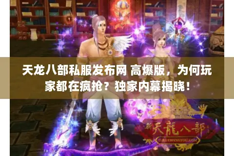 天龙八部私服发布网 高爆版，为何玩家都在疯抢？独家内幕揭晓！