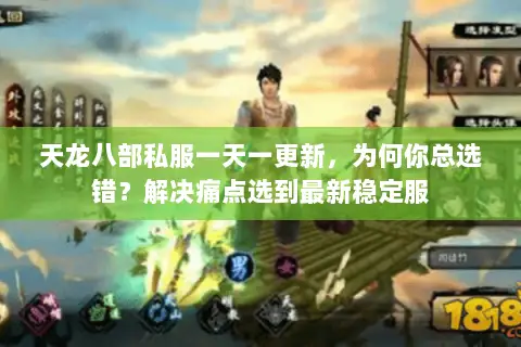 天龙八部私服一天一更新,为何你总选错?解决痛点选到最新稳定服 天龙八部私服一天一更新,为何你总选错?解决痛点选到最新稳定服